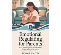 Emotional Regulation for Parents: Tools for navigating anger, stress, and meltdowns at home