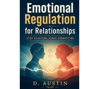 Emotional Regulation for Relationships: Stop Reacting, Start Connecting