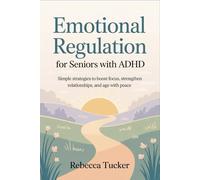 Emotional Regulation for Seniors with ADHD: Simple strategies to boost focus, strengthen relationships, and age with peace