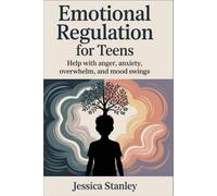 Emotional Regulation for Teens: Help with anger, anxiety, overwhelm, and mood swings