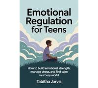 Emotional Regulation for Teens: How to build emotional strength, manage stress, and find calm in a busy world.