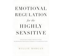 Emotional Regulation for the Highly Sensitive: A Practical Guide for Empaths to Calm Sensory Overload, Stop Absorbing Other People's Emotions, and Regulate an Overstimulated Nervous System
