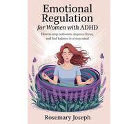 Emotional Regulation for Women with ADHD: How to stop outbursts, improve focus, and find balance in a busy mind