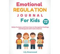 Emotional Regulation Journal for Kids: Daily Prompts and Exercises to Recognize Feelings and Respond with Calm Choices (Ages 6-12)