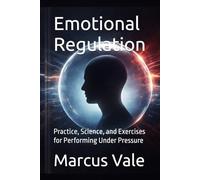 Emotional Regulation: Practice, Science, and Exercises for Performing Under Pressure