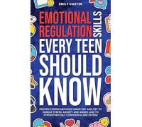 Emotional Regulation Skills Every Teen Should Know: Proven Coping Methods Using DBT and CBT to Handle Stress, Anxiety and Anger, and to Strengthen Self Confidence and Esteem: 19