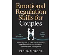Emotional Regulation Skills For Couples: A Simple Guide to Calm Communication and Conflict Resolution for Safety with Lasting Trust