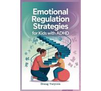 Emotional Regulation Strategies for Kids with ADHD: Help Your Child Stay Calm, Focused, and in Control