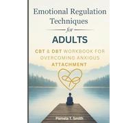 Emotional Regulation Techniques for Adults: CBT & DBT Workbook for Overcoming Anxious Attachment