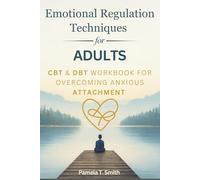 Emotional Regulation Techniques for Adults: CBT & DBT Workbook for Overcoming Anxious Attachment