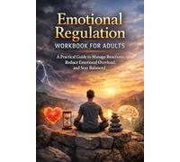Emotional Regulation Workbook for Adults: A Practical Guide to Manage Reactions, Reduce Emotional Overload, and Stay Balanced