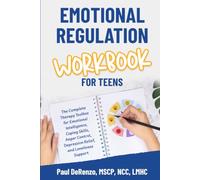 Emotional Regulation Workbook for Teens: The Complete Therapy Toolbox for Emotional Intelligence, Coping Skills, Anger Control, Depression Relief, and Loneliness Support