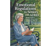 Emotional Regulations for Seniors with ADHD: Simple Tools to Improve Focus, Calm, and Balance after 50