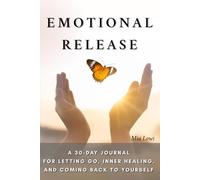 Emotional Release: A 30-Day Journal for Letting Go, Inner Healing, and Coming Back to Yourself