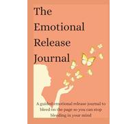 Emotional Release: A guided emotional release journal to bleed on the page so you can stop bleeding in your mind