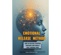 Emotional Release Method [ERM]: Healing Physical Pain by Releasing What the Body and Mind Remembers