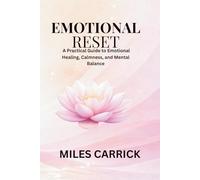 EMOTIONAL RESET: A Practical Guide to Emotional Healing, Calmness, and Mental Balance.