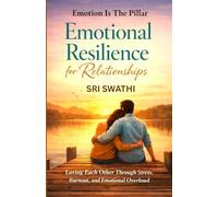 EMOTIONAL RESILIENCE FOR RELATIONSHIPS: Loving Each Other Through Stress, Burnout, And Emotional Overload