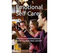 Emotional Self Care: “Short Stories and Reflections to Nourish Your Mind, Heart, and Soul”
