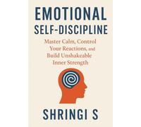 Emotional Self-Discipline: Master Calm, Control Your Reactions, and Build Unshakeable Inner Strength: 4