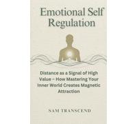 Emotional Self Regulation: Distance as a Signal of High Value - How Mastering Your Inner World Creates Magnetic Attraction