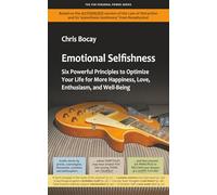 Emotional Selfishness: Six Powerful Principles to Optimize Your Life for More Happiness, Love, Enthusiasm, and Well-Being