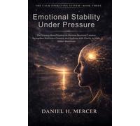 Emotional Stability Under Pressure: The Science-Based System to Shorten Recovery Latency, Strengthen Executive Control, and Perform with Clarity in High-Stakes Situations