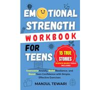 Emotional Strength Workbook for Teens: 15 Inspiring True Stories and Science-Based Tools to Overcome Anxiety, Build Resilience, and Boost Teen Confidence-with Simple, Effective Exercises