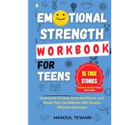 Emotional Strength Workbook for Teens: 15 Inspiring True Stories and Science-Based Tools to Overcome Anxiety, Build Resilience, and Boost Teen Confidence-with Simple, Effective Exercises
