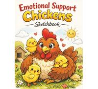 Emotional Support Chickens Sketchbook: A Cute & Funny Chicken and Chicks Doodle Journal for Stress Relief, Relaxation, Positivity, and Creative Fun