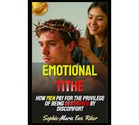 Emotional Tithe: How Men Pay for the Privilege of Being Destroyed by Discomfort