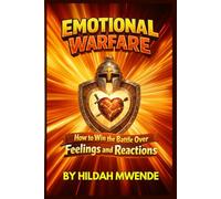 EMOTIONAL WARFARE: How to Win the Battle Over Feelings and Reactions