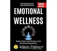 Emotional Wellness:: Build a Balanced Mindset with Emotional Regulation, Self-Awareness, and Inner Peace Practices