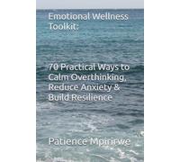 Emotional Wellness Toolkit: 70 Practical Ways to Calm Overthinking, Reduce Anxiety & Build Resilience: Calm Within Chaos: A Practical Guide to Emotional Wellness & Mental Clarity
