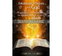 Emotional Wisdom with God: Transform Your Emotions into Spiritual Strength in Light of the Bible