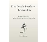 Emotionale Barrieren überwinden: Körperintelligenz, Neutralität und Flow im Coaching