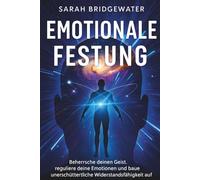 Emotionale Festung: Beherrsche deinen Geist, reguliere deine Emotionen und baue unerschütterliche Widerstandsfähigkeit auf