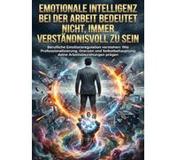 Emotionale Intelligenz bei der Arbeit bedeutet nicht, immer verständnisvoll zu sein