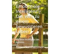 Emotionale Intelligenz - Der Weg zu einem bewussteren Leben: Die leise Intelligenz des Herzens