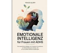 Emotionale Intelligenz für Frauen mit ADHS: Der wesentliche Leitfaden zum Umgang mit Emotionen, zur Überwindung von Stress und zum Aufbau stärkerer Beziehungen
