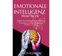 Emotionale Intelligenz Praktische: Entdecke das Geheimnis, um dein persönliches und berufliches Leben mit diesem praktischen Leitfaden für persönliches und zwischenmenschliches Wachstum zu verändern