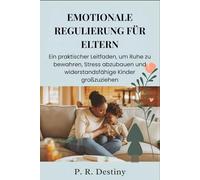 Emotionale Regulierung Für Eltern: Ein praktischer Leitfaden, um Ruhe zu bewahren, Stress abzubauen und widerstandsfähige Kinder großzuziehen