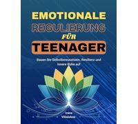Emotionale Regulierung für Teenager: Bauen Sie Selbstbewusstsein, Resilienz und innere Ruhe auf