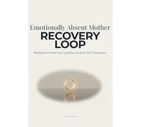 Emotionally Absent Mother Recovery Loop: Workbook to Heal Childhood Emotional Neglect, Regulate Your Nervous System, and Build Self-Compassion
