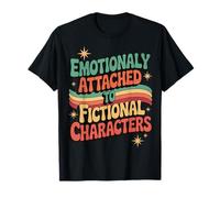 Emotionally Attached To Fictional Characters Maglietta