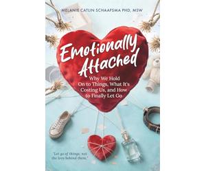 Emotionally Attached: Why We Hold On to Things, What It's Costing Us, and How to Finally Let Go