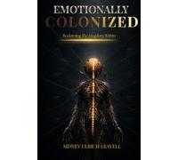 Emotionally colonized: RECLAIMING THE KINGDOM WITHIN