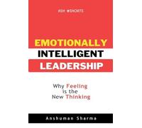 Emotionally Intelligent Leadership- Why Feeling Is the New Thinking