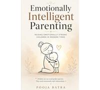 Emotionally Intelligent Parenting: Raising Emotionally Strong Children in Modern Times