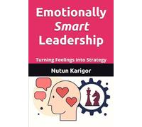 Emotionally Smart Leadership: Turning Feelings into Strategy